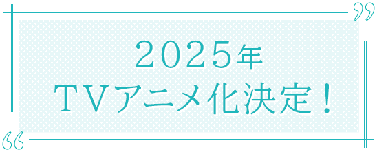 2025年TVアニメ化決定！